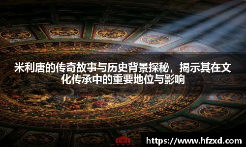 米利唐的传奇故事与历史背景探秘，揭示其在文化传承中的重要地位与影响