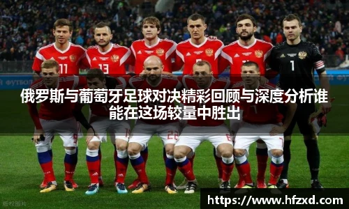 俄罗斯与葡萄牙足球对决精彩回顾与深度分析谁能在这场较量中胜出